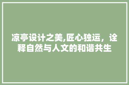 凉亭设计之美,匠心独运，诠释自然与人文的和谐共生 凉亭设计之美,匠心独运，诠释自然与人文的和谐共生 搜狗SEO