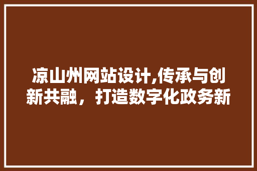 凉山州网站设计,传承与创新共融，打造数字化政务新平台