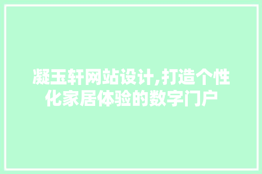 凝玉轩网站设计,打造个性化家居体验的数字门户 凝玉轩网站设计,打造个性化家居体验的数字门户 SEO关键词