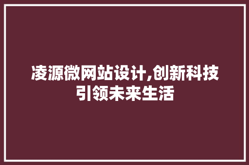 凌源微网站设计,创新科技引领未来生活 凌源微网站设计,创新科技引领未来生活 搜狗SEO