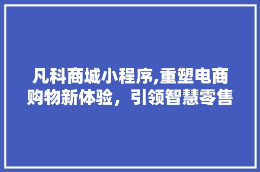 凡科商城小程序,重塑电商购物新体验，引领智慧零售新风尚 凡科商城小程序,重塑电商购物新体验，引领智慧零售新风尚 搜狗SEO