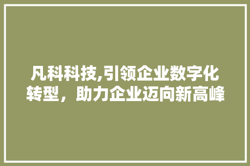 凡科科技,引领企业数字化转型，助力企业迈向新高峰 凡科科技,引领企业数字化转型，助力企业迈向新高峰 搜狗SEO