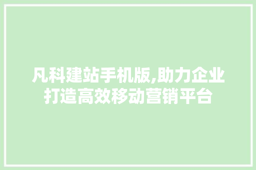 凡科建站手机版,助力企业打造高效移动营销平台 凡科建站手机版,助力企业打造高效移动营销平台 百度SEO