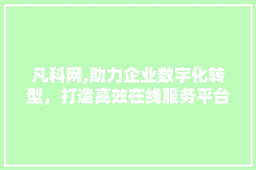 凡科网,助力企业数字化转型，打造高效在线服务平台 凡科网,助力企业数字化转型，打造高效在线服务平台 神马SEO