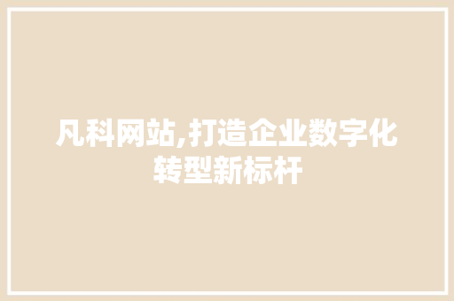 凡科网站,打造企业数字化转型新标杆 凡科网站,打造企业数字化转型新标杆 神马SEO