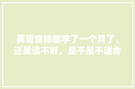 英语音标都学了一个月了，还是读不好，是不是不适合学呀,ing为什么有人多读g。 英语音标都学了一个月了，还是读不好，是不是不适合学呀,ing为什么有人多读g。 搜狗SEO