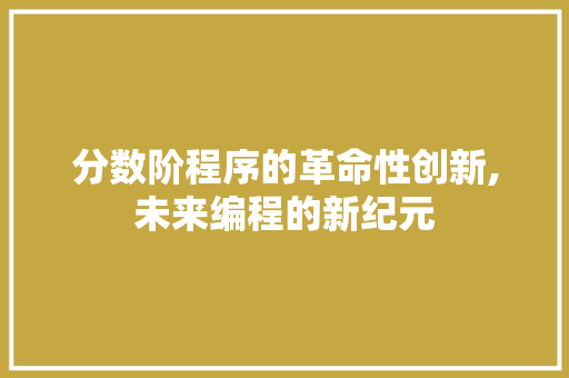 分数阶程序的革命性创新,未来编程的新纪元 分数阶程序的革命性创新,未来编程的新纪元 神马SEO