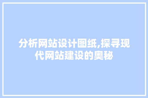 分析网站设计图纸,探寻现代网站建设的奥秘