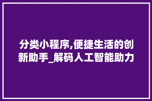 分类小程序,便捷生活的创新助手_解码人工智能助力生活新范式