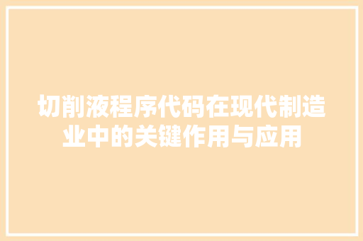 切削液程序代码在现代制造业中的关键作用与应用 切削液程序代码在现代制造业中的关键作用与应用 必应SEO