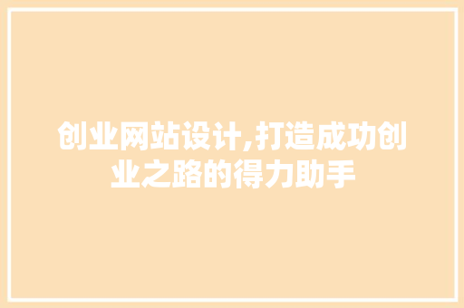 创业网站设计,打造成功创业之路的得力助手 创业网站设计,打造成功创业之路的得力助手 神马SEO