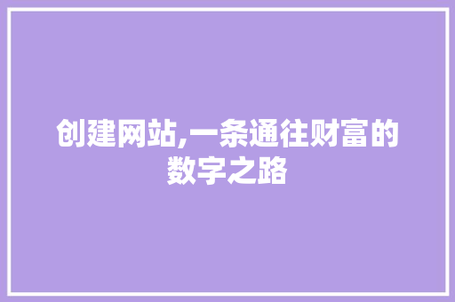 创建网站,一条通往财富的数字之路 创建网站,一条通往财富的数字之路 必应SEO