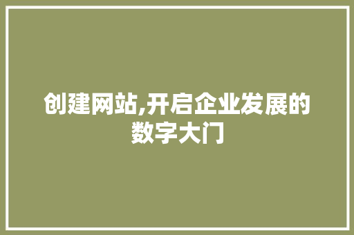 创建网站,开启企业发展的数字大门 创建网站,开启企业发展的数字大门 SEO关键词