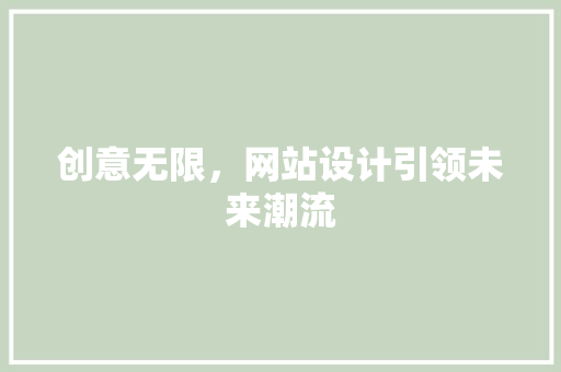 创意无限，网站设计引领未来潮流 创意无限，网站设计引领未来潮流 百度SEO