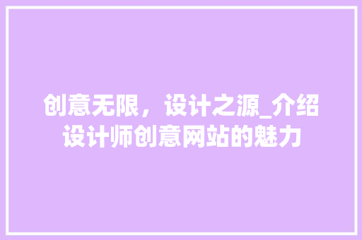 创意无限，设计之源_介绍设计师创意网站的魅力 创意无限，设计之源_介绍设计师创意网站的魅力 搜狗SEO