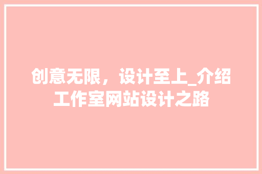 创意无限，设计至上_介绍工作室网站设计之路 创意无限，设计至上_介绍工作室网站设计之路 神马SEO