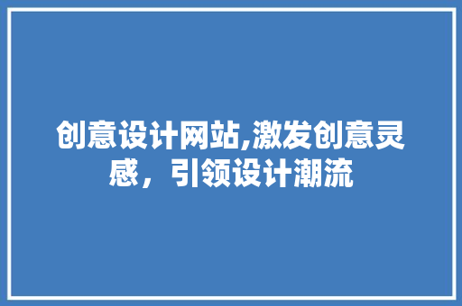 创意设计网站,激发创意灵感，引领设计潮流 创意设计网站,激发创意灵感，引领设计潮流 必应SEO
