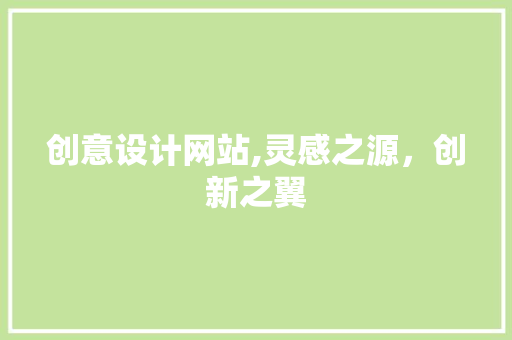 创意设计网站,灵感之源，创新之翼 创意设计网站,灵感之源，创新之翼 搜狗SEO