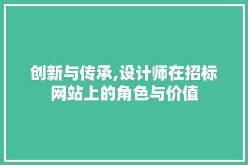 创新与传承,设计师在招标网站上的角色与价值 创新与传承,设计师在招标网站上的角色与价值 网站建设公司