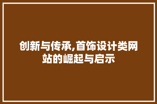 创新与传承,首饰设计类网站的崛起与启示 创新与传承,首饰设计类网站的崛起与启示 百度SEO