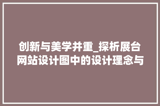 创新与美学并重_探析展台网站设计图中的设计理念与艺术价值 创新与美学并重_探析展台网站设计图中的设计理念与艺术价值 网站建设公司