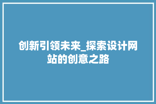 创新引领未来_探索设计网站的创意之路 创新引领未来_探索设计网站的创意之路 SEO关键词