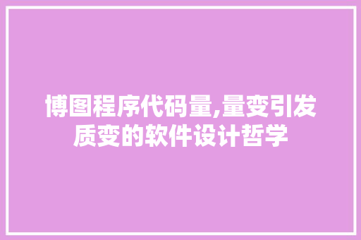 博图程序代码量,量变引发质变的软件设计哲学 博图程序代码量,量变引发质变的软件设计哲学 神马SEO