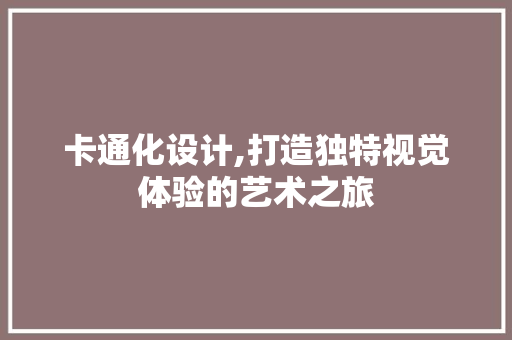 卡通化设计,打造独特视觉体验的艺术之旅 卡通化设计,打造独特视觉体验的艺术之旅 SEO关键词