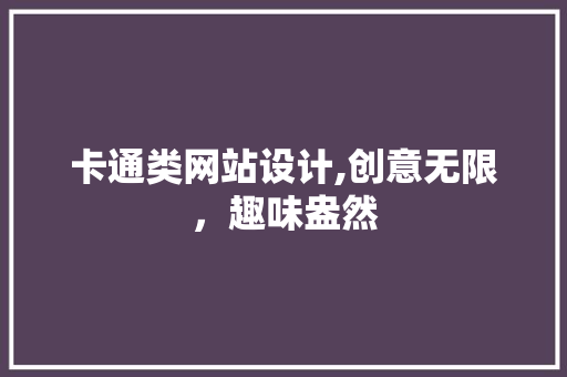 卡通类网站设计,创意无限，趣味盎然 卡通类网站设计,创意无限，趣味盎然 SEO关键词