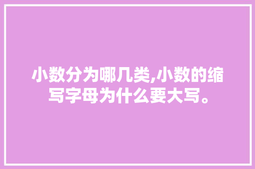 小数分为哪几类,小数的缩写字母为什么要大写。 小数分为哪几类,小数的缩写字母为什么要大写。 SEO关键词