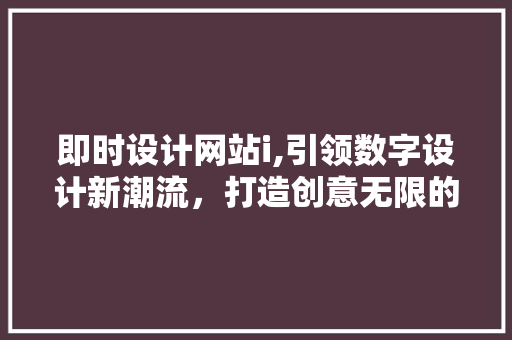 即时设计网站i,引领数字设计新潮流，打造创意无限的未来