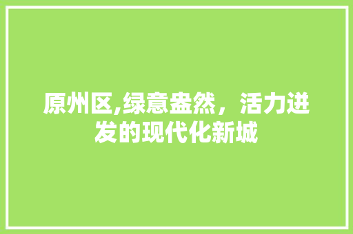 原州区,绿意盎然，活力迸发的现代化新城 原州区,绿意盎然，活力迸发的现代化新城 百度SEO