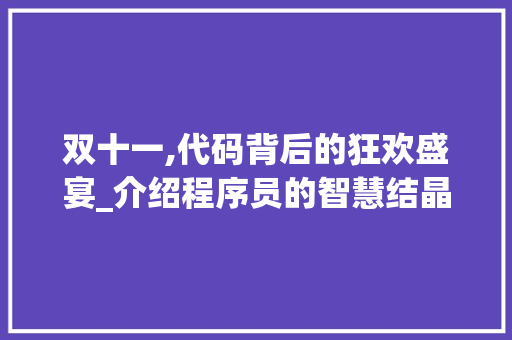 双十一,代码背后的狂欢盛宴_介绍程序员的智慧结晶 双十一,代码背后的狂欢盛宴_介绍程序员的智慧结晶 SEO关键词