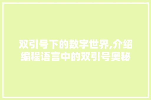 双引号下的数字世界,介绍编程语言中的双引号奥秘 双引号下的数字世界,介绍编程语言中的双引号奥秘 必应SEO