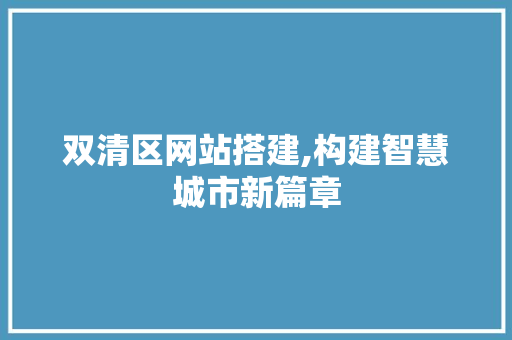 双清区网站搭建,构建智慧城市新篇章 双清区网站搭建,构建智慧城市新篇章 百度SEO
