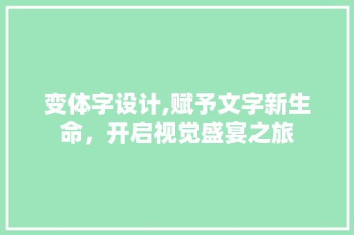 变体字设计,赋予文字新生命，开启视觉盛宴之旅 变体字设计,赋予文字新生命，开启视觉盛宴之旅 网站建设公司