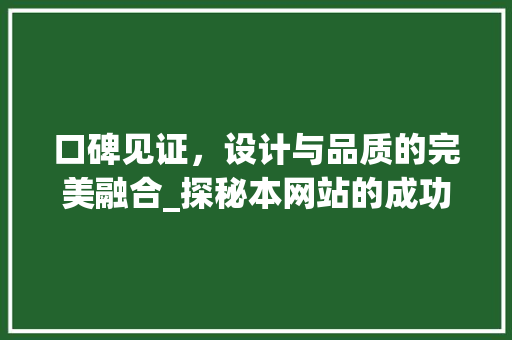 口碑见证，设计与品质的完美融合_探秘本网站的成功之路 口碑见证，设计与品质的完美融合_探秘本网站的成功之路 SEO关键词