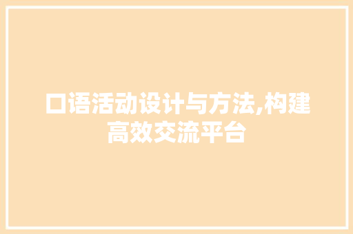口语活动设计与方法,构建高效交流平台 口语活动设计与方法,构建高效交流平台 必应SEO