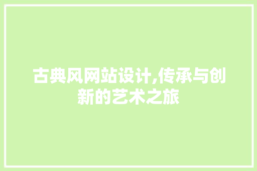 古典风网站设计,传承与创新的艺术之旅