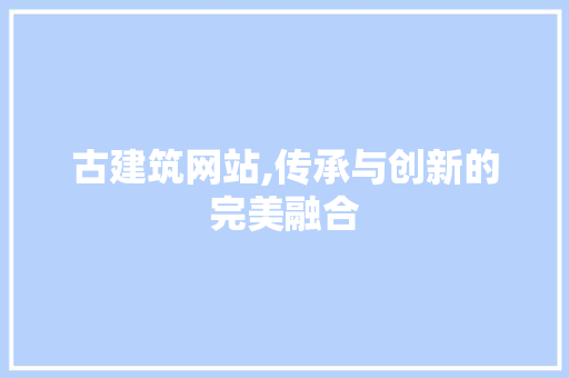 古建筑网站,传承与创新的完美融合