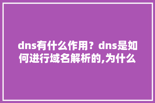 dns有什么作用？dns是如何进行域名解析的,为什么需要域名解析服务器。 dns有什么作用？dns是如何进行域名解析的,为什么需要域名解析服务器。 SEO关键词