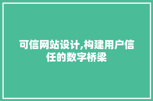 可信网站设计,构建用户信任的数字桥梁 可信网站设计,构建用户信任的数字桥梁 神马SEO