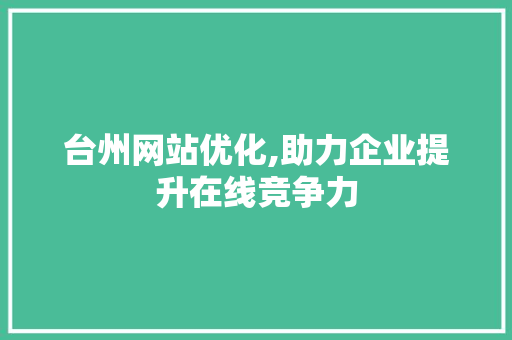 台州网站优化,助力企业提升在线竞争力