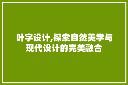 叶字设计,探索自然美学与现代设计的完美融合 叶字设计,探索自然美学与现代设计的完美融合 网站建设公司