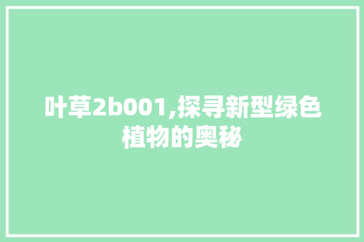 叶草2b001,探寻新型绿色植物的奥秘 叶草2b001,探寻新型绿色植物的奥秘 SEO关键词