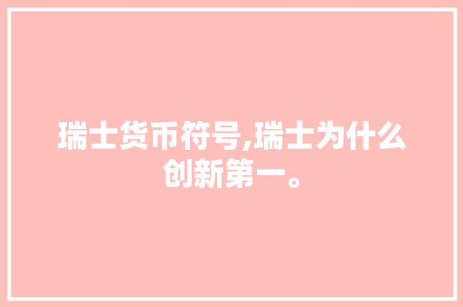 瑞士货币符号,瑞士为什么创新第一。 瑞士货币符号,瑞士为什么创新第一。 网站建设公司