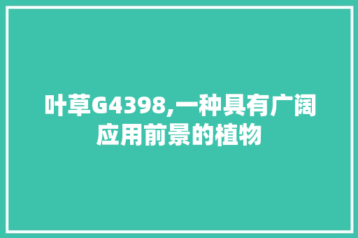 叶草G4398,一种具有广阔应用前景的植物 叶草G4398,一种具有广阔应用前景的植物 搜狗SEO