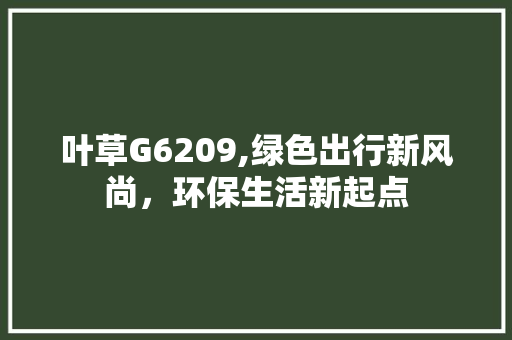 叶草G6209,绿色出行新风尚，环保生活新起点 叶草G6209,绿色出行新风尚，环保生活新起点 神马SEO