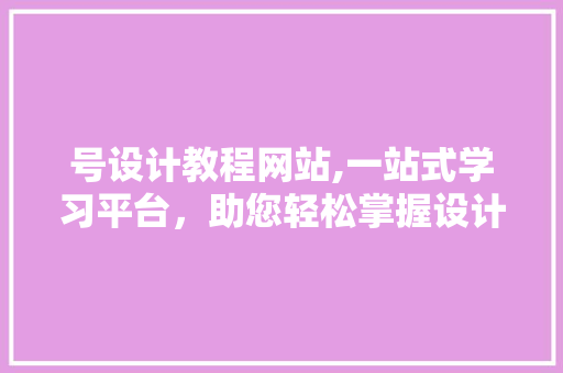 号设计教程网站,一站式学习平台，助您轻松掌握设计技能