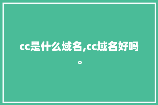 cc是什么域名,cc域名好吗。 cc是什么域名,cc域名好吗。 网站建设公司